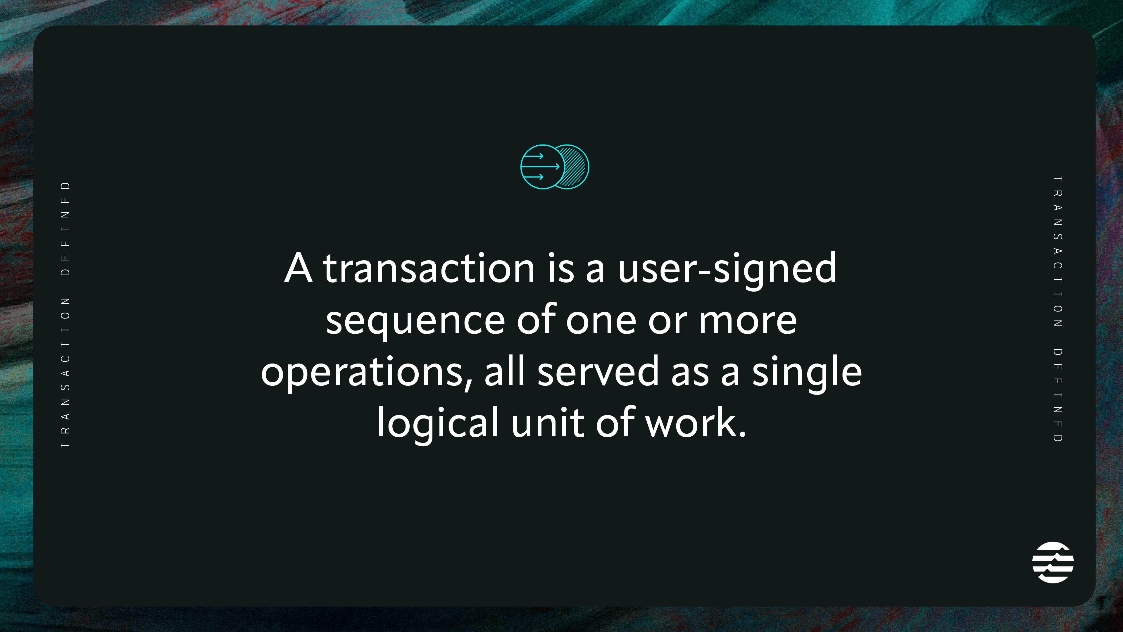 A transaction is a user-signed sequence of one or more operations, all served as a single logical unit of work.